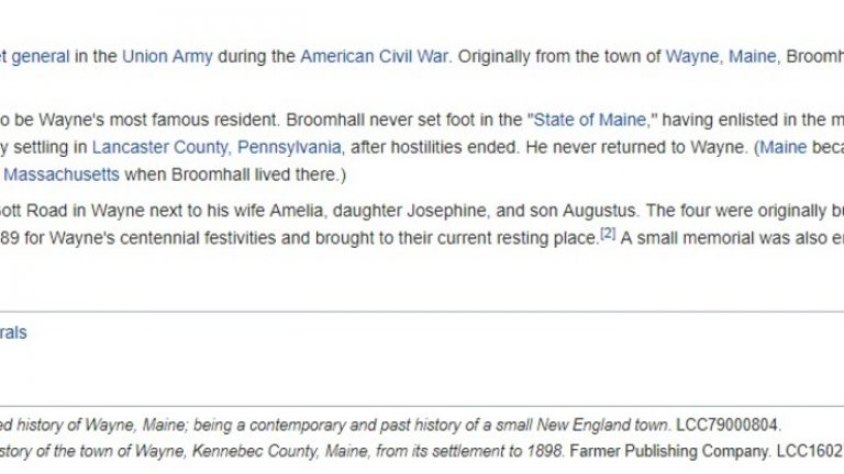 9. Генерал Бруумхол и неговата безалкохолна напитка 
Ясно е, че освен добавянето на невярна информация в иначе достоверни статии, понякога потребителите на Wikipedia се отдават изцяло на фантазията си. Като в случая със статията за Джордж К. Бруумхол, който уж бил генерал от Гражданската война в САЩ, но всъщност бил известен с това, че е изобретил безалкохолното с вкус на ванилия. Статията за него дори е придружена от снимка на паметник, "издигнат в негова чест" в родния му град Уейн, щата Мейн. По-лошото? Биографията на "най-известния жител на Уейн" е стояла в Wikipedia 11 години и пет месеца, което я нарежда сред рекордьорите на фалшивите статии.