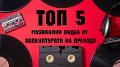 Топ 5 музикални видеа от попкултурата на Прехода