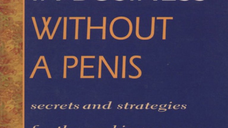 „Как да успеете в бизнеса без пенис” – тук „уау” ефектът в заглавието определено е бил търсен