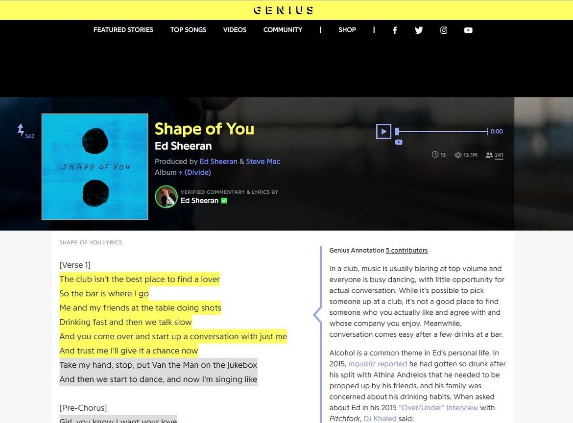 Днес Genius се ползва от милиони потребители дневно като самите изпълнители също разясняват "какво са искали да кажат". Такъв е случаят и с Ед Шийрън. За текста на хита си "Shape of you" той обяснява, че първоначално си е казал, че ще е подходящ за Риана. След като го запял, осъзнал, че тя едва ли би го изпяла...