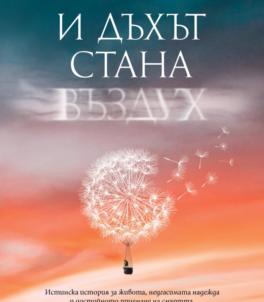 „И дъхът стана въздух”, Пол Каланити, изд. Сиела
Най-добрият мемоар на 2016-та – така я нарекоха критиците. От пролетта българските чиататели могат да янамерят в книжарниците. Пол Каланити е успешен неврохирург, едно от \"светилата\" в професията. Пр