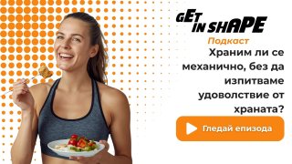 Get in Shape Подкаст: Храним ли се механично, без да изпитваме удоволствие от храната?