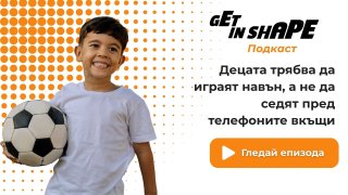 Get in Shape Подкаст: Децата трябва да играят навън, а не да седят пред телефоните вкъщи