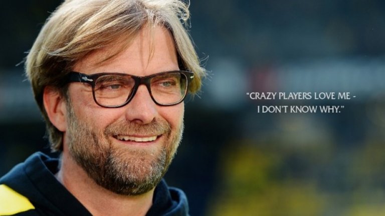 Една от любимите му фрази. "Лудите играчи ме обичат. Не знам защо...".
И ние се чудим, Юрген.